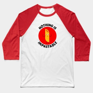 Nothing Is Impastable | Pasta Pun Baseball T-Shirt